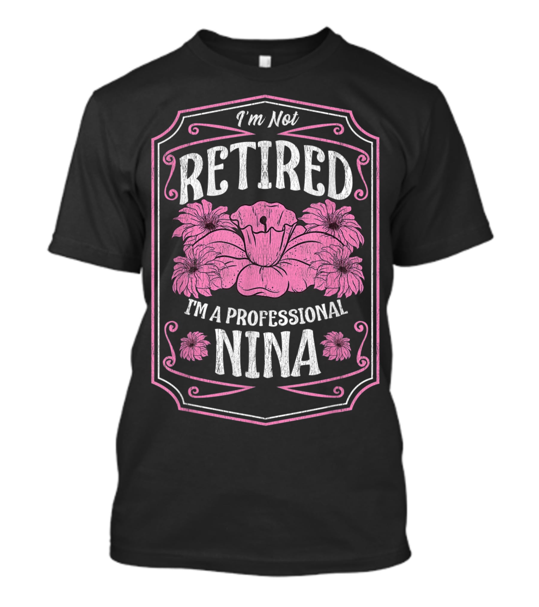 I'm Not Retired I'm A Professional Nina With Floral Accents And Pink Highlights T-Shirt