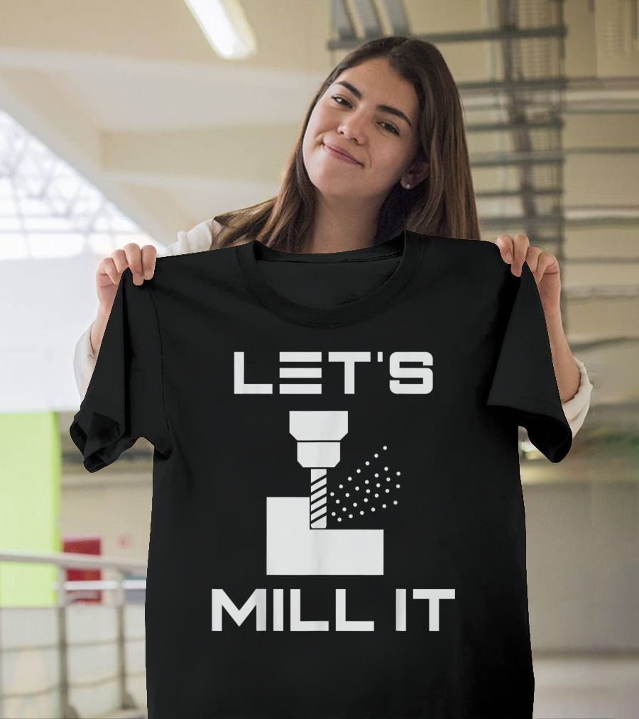 LET'S MILL IT Milling Machine T-Shirt