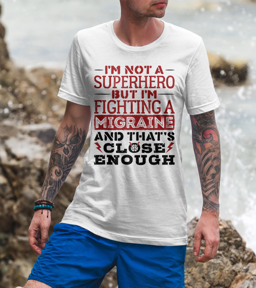 I'm Not A Superhero But I'm Fighting A Migraine And That's Close Enough T-Shirt