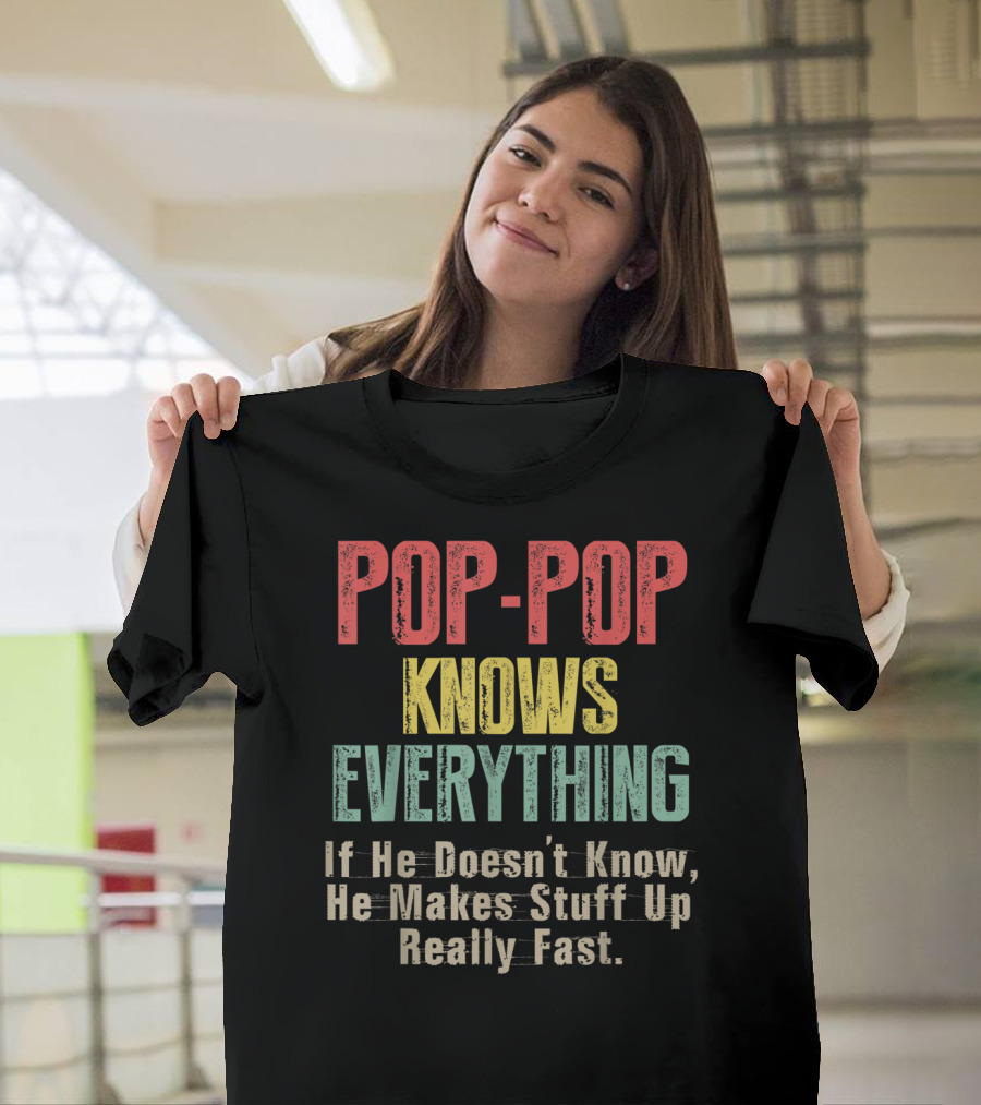 POPP-POP Knows Everything If He Doesn’t Know He Makes Stuff Up Really Fast T-Shirt