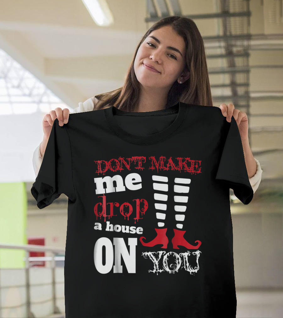 Don't Make Me Drop a House on You with Striped Witch Legs T-Shirt