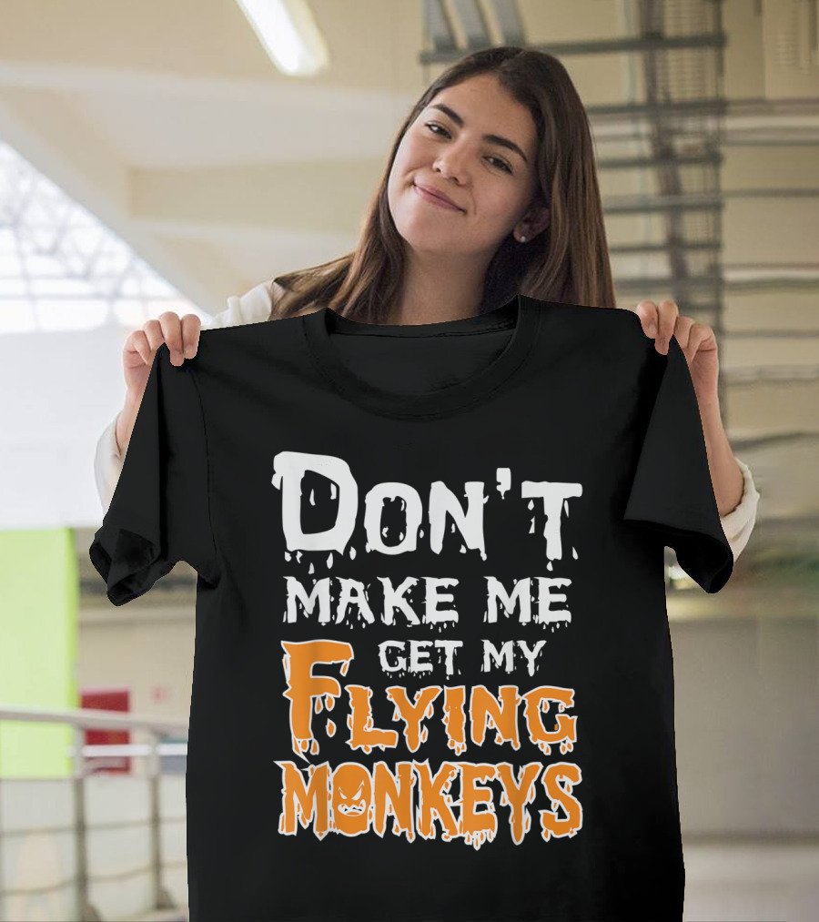 Don't Make Me Get My Flying Monkeys Wizard of Oz Halloween Text T-Shirt