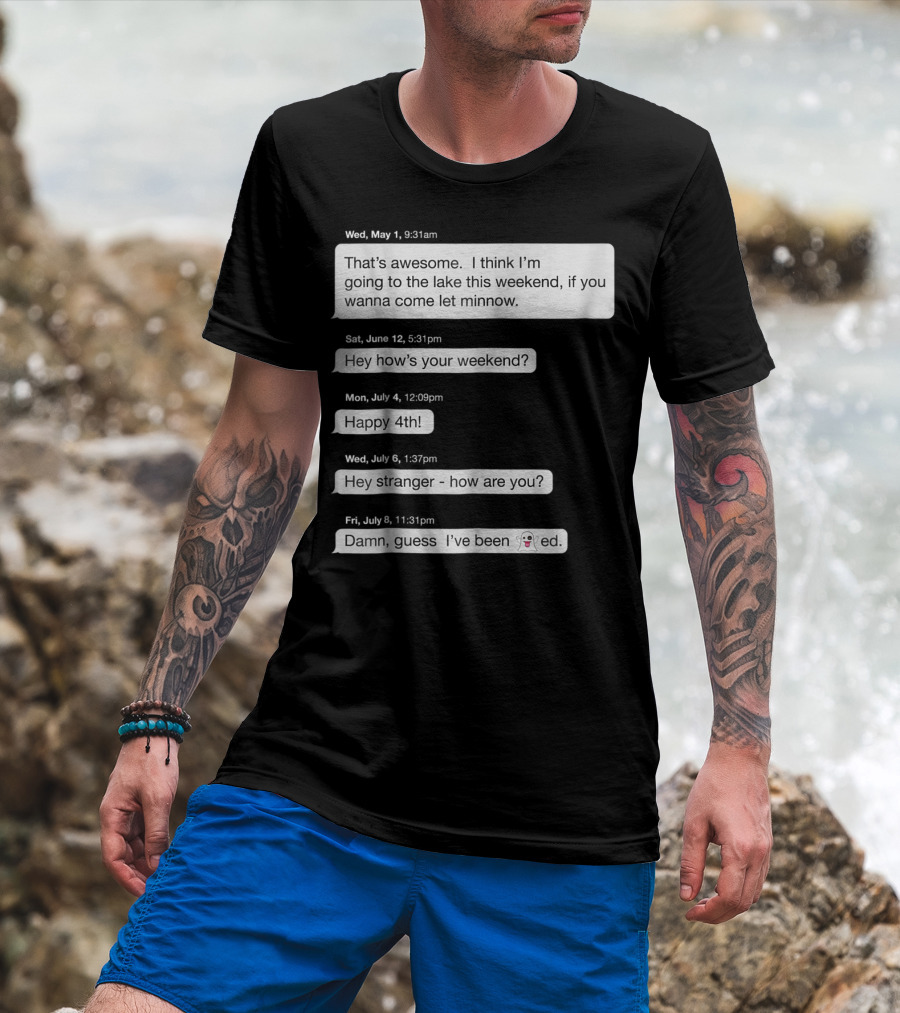 Ghosted Text Message Conversation Including Damn Guess I’ve Been Scared Texts T-Shirt