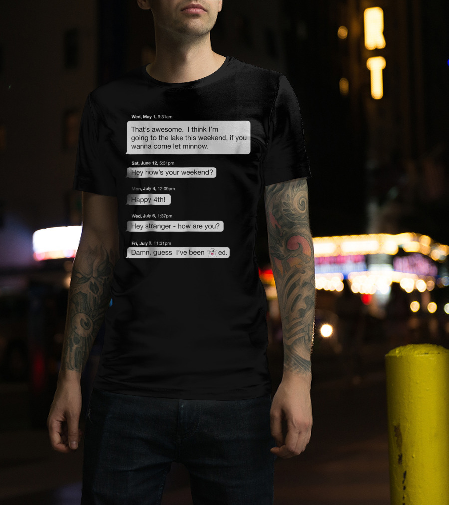 Ghosted Text Message Conversation Including Damn Guess I’ve Been Scared Texts T-Shirt