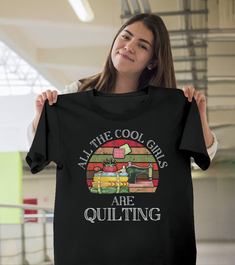 All The Cool Girls Are Quilting Sewing Machine and Quilts T-Shirt
