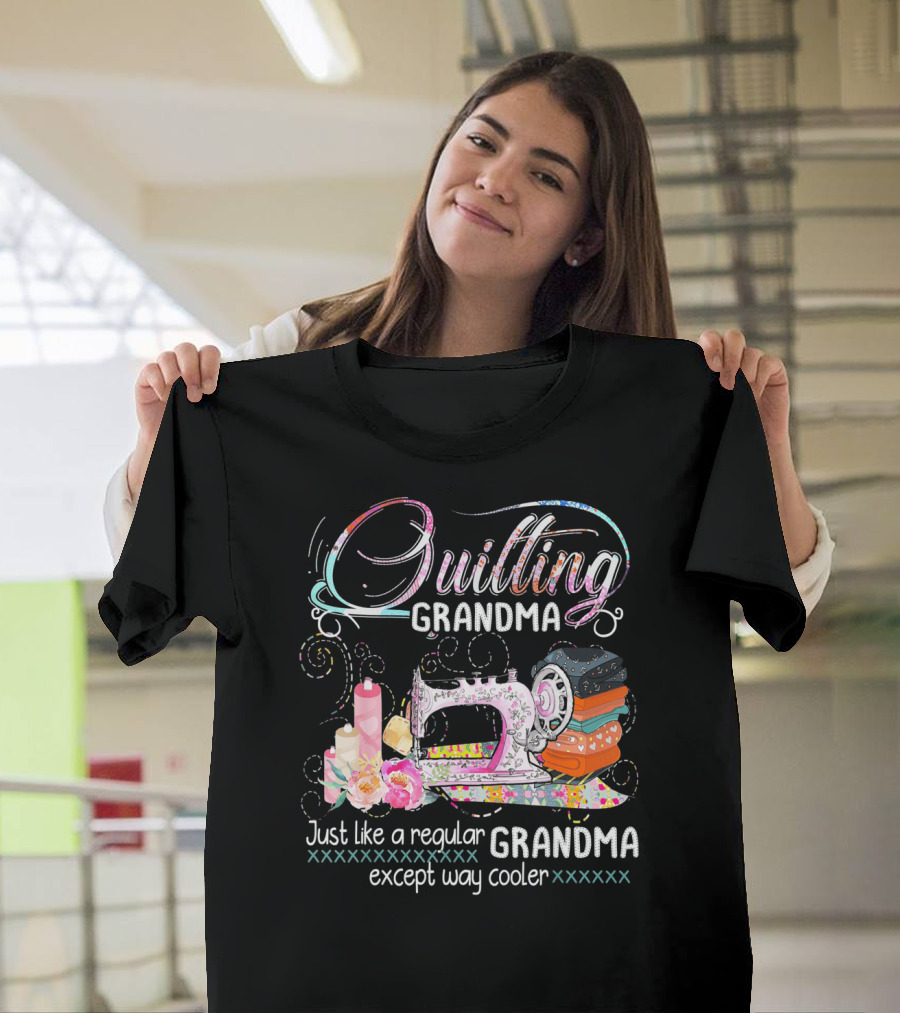 Quilting Grandma Just Like a Regular Grandma Except Way Cooler T-Shirt