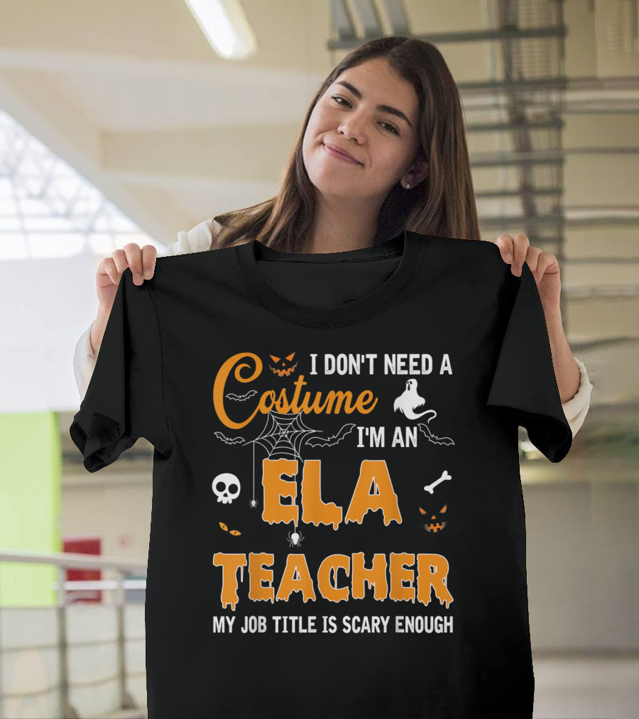 I Don't Need A Costume I'm An ELA Teacher My Job Title Is Scary Enough T-Shirt