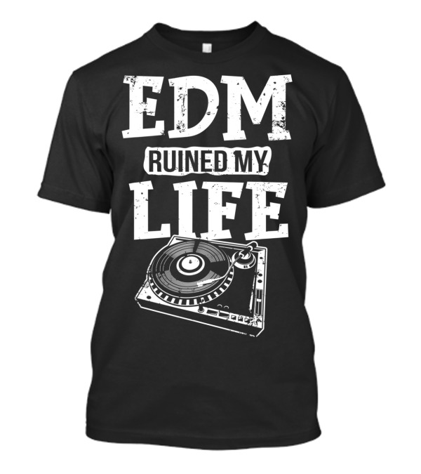 Edm Ruined My Life Dj Turntable Rave Techno T-Shirt