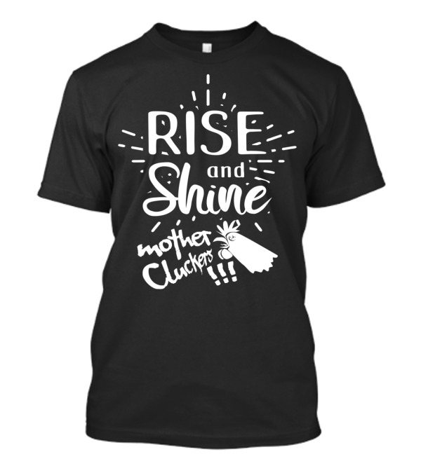 Rise And Shine Mother Cluckers Funny Chicken T-Shirt