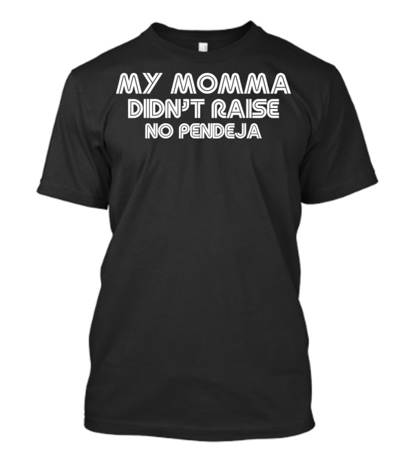 My Momma Didn't Raise No Pendeja T-Shirt