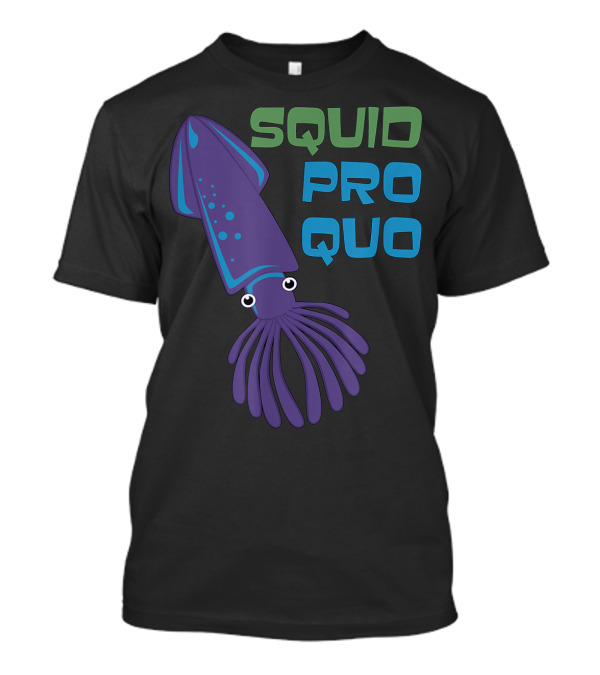 Squid Pro Quo Political Pun With Cartoon Squid T-Shirt