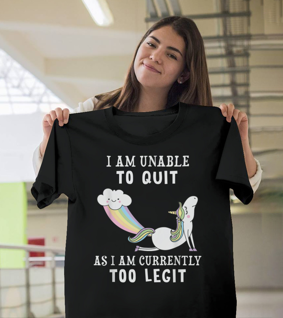 I Am Unable To Quit As I Am Currently Too Legit Unicorn Cloud Rainbow T-Shirt