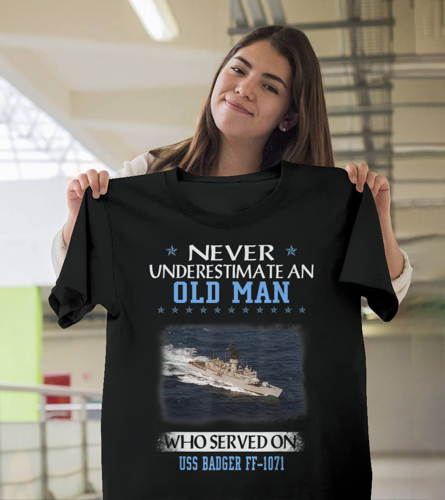Never Underestimate an Old Man Who Served on USS Badger FF-1071 T-Shirt
