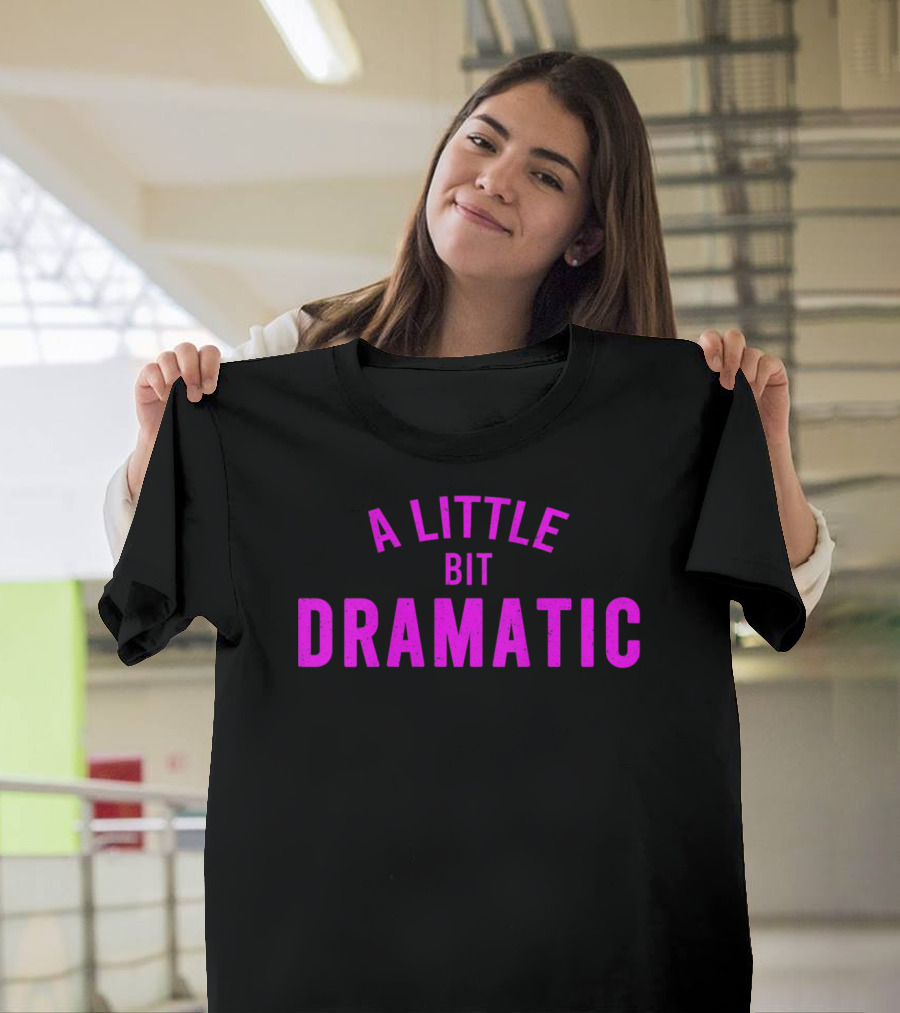 A Little Bit Dramatic T-Shirt