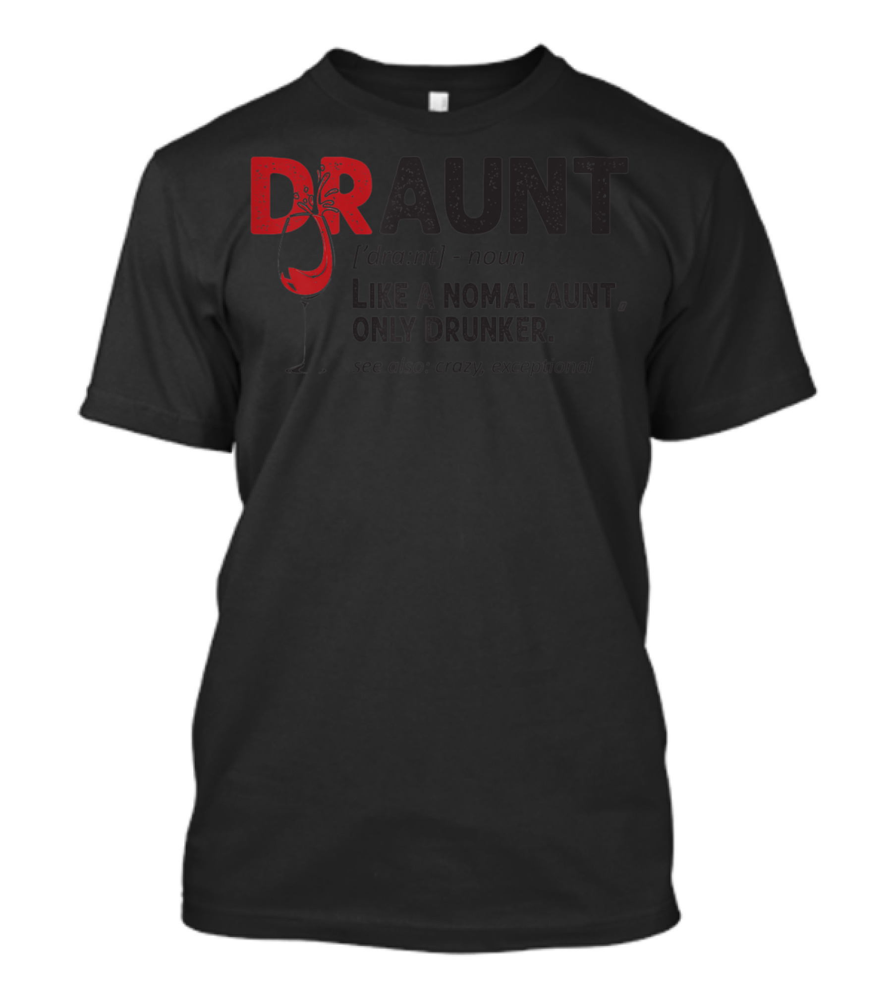 Draunt Definition Like A Normal Aunt Only Drunker See Also Crazy Exceptional T-Shirt
