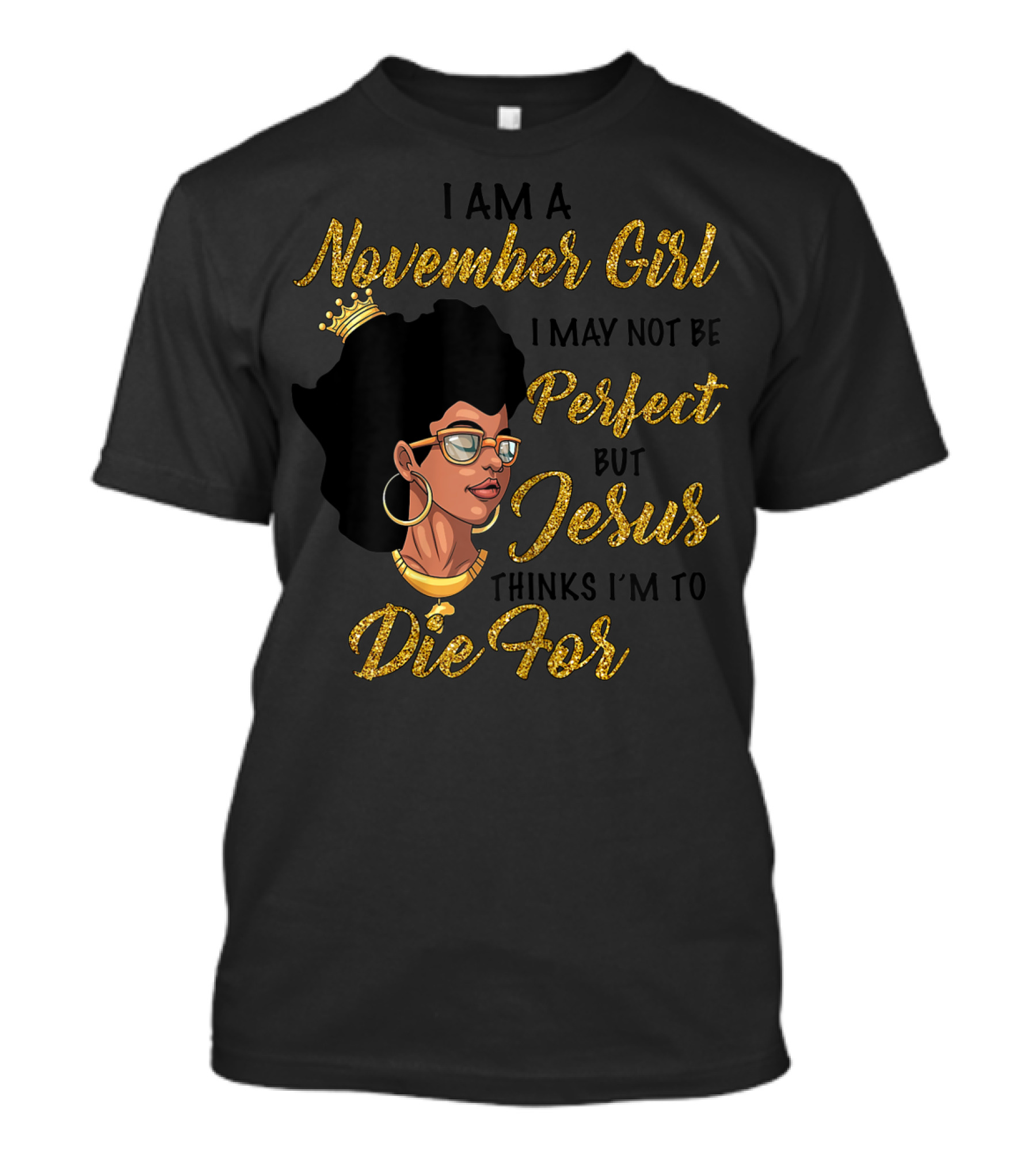 I Am A November Girl I May Not Be Perfect But Jesus Thinks I'm To Die For T-Shirt