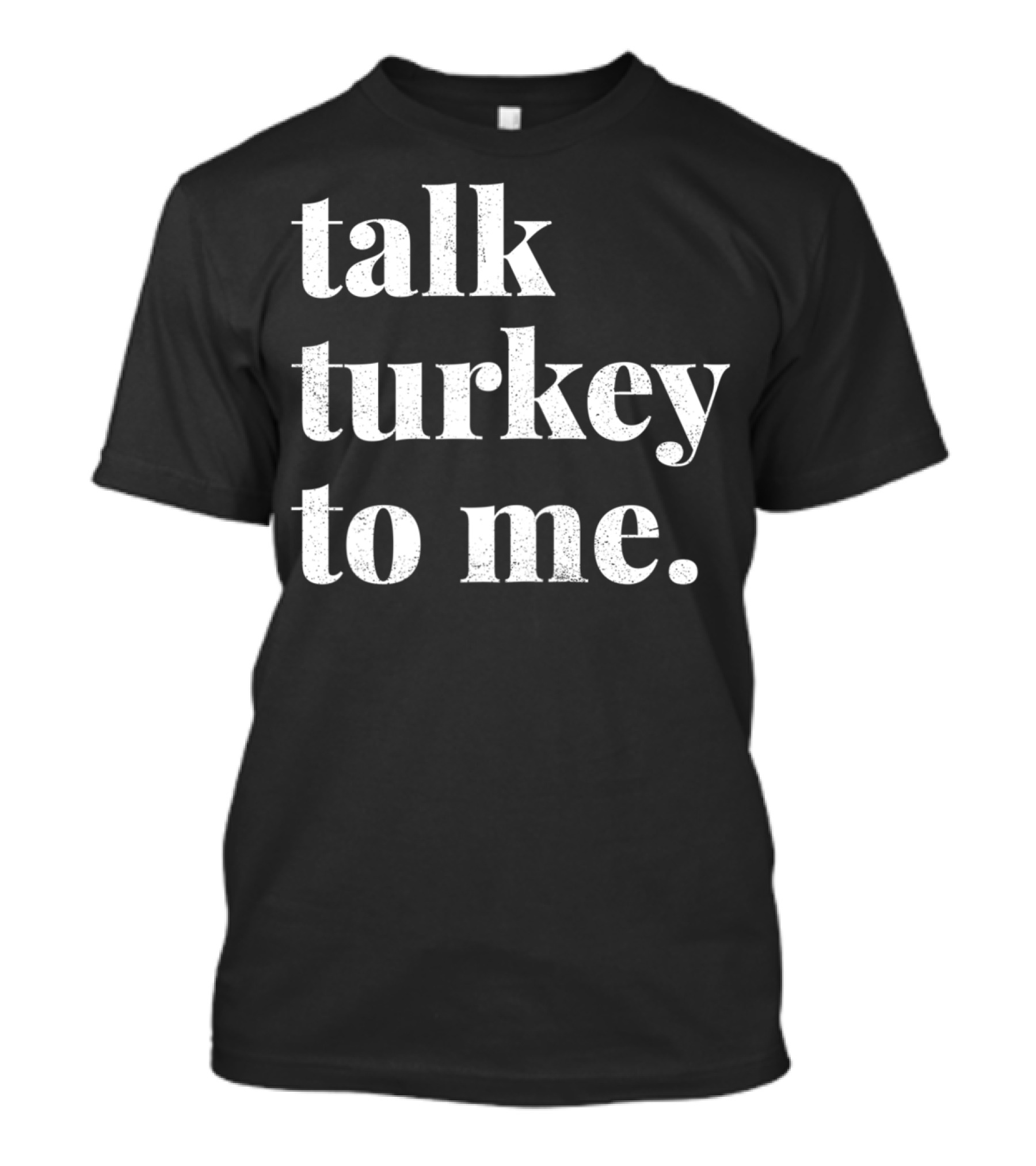 Talk Turkey To Me Thanksgiving Fun Phrase T-Shirt