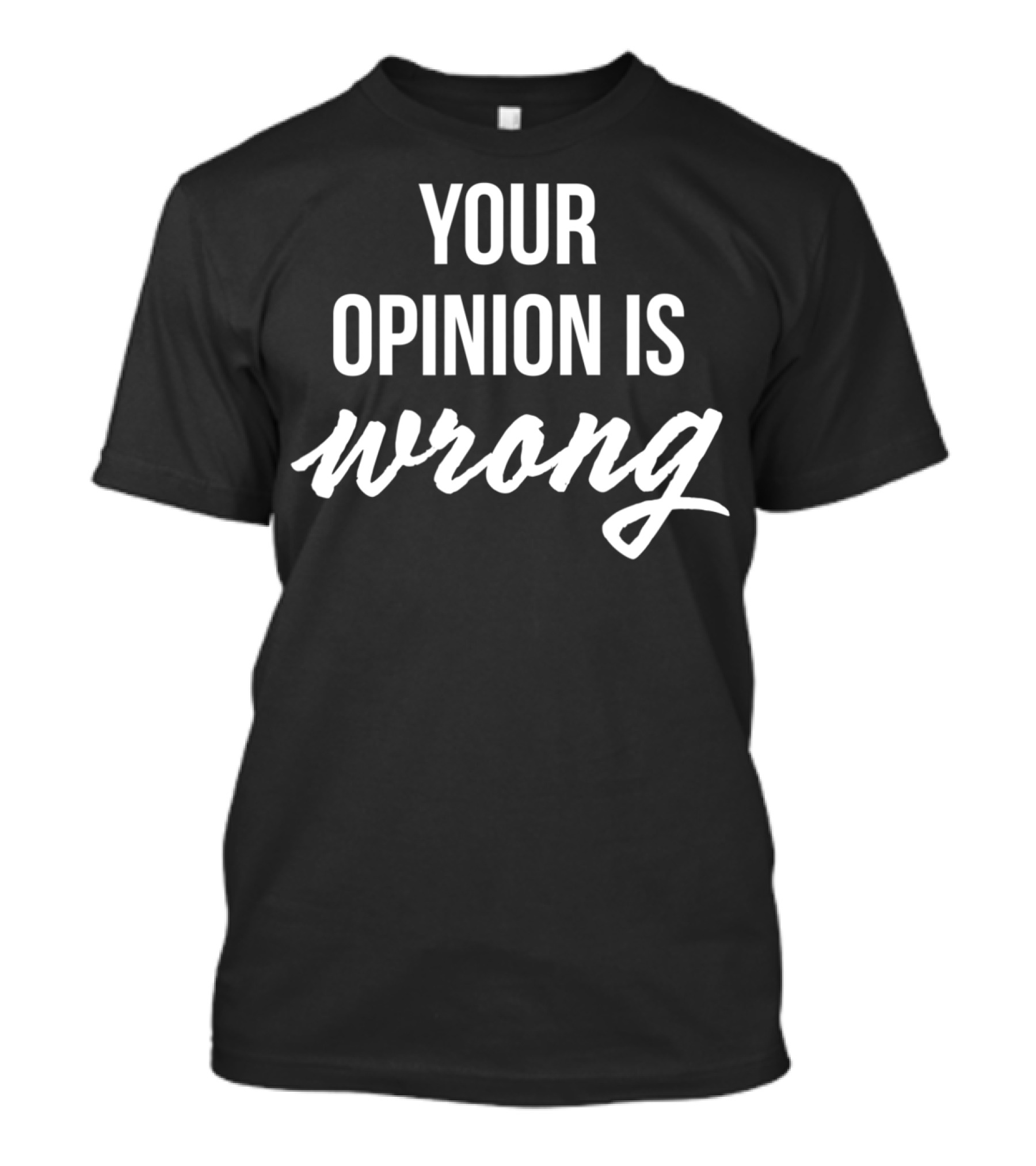 Your Opinion Is Wrong Sarcastic Adult Humor T-Shirt