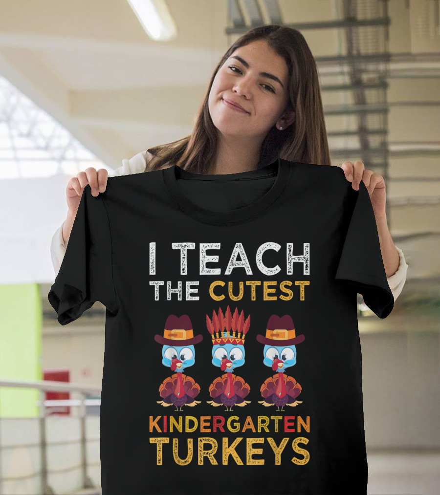 I Teach The Cutest Kindergarten Turkeys T-Shirt
