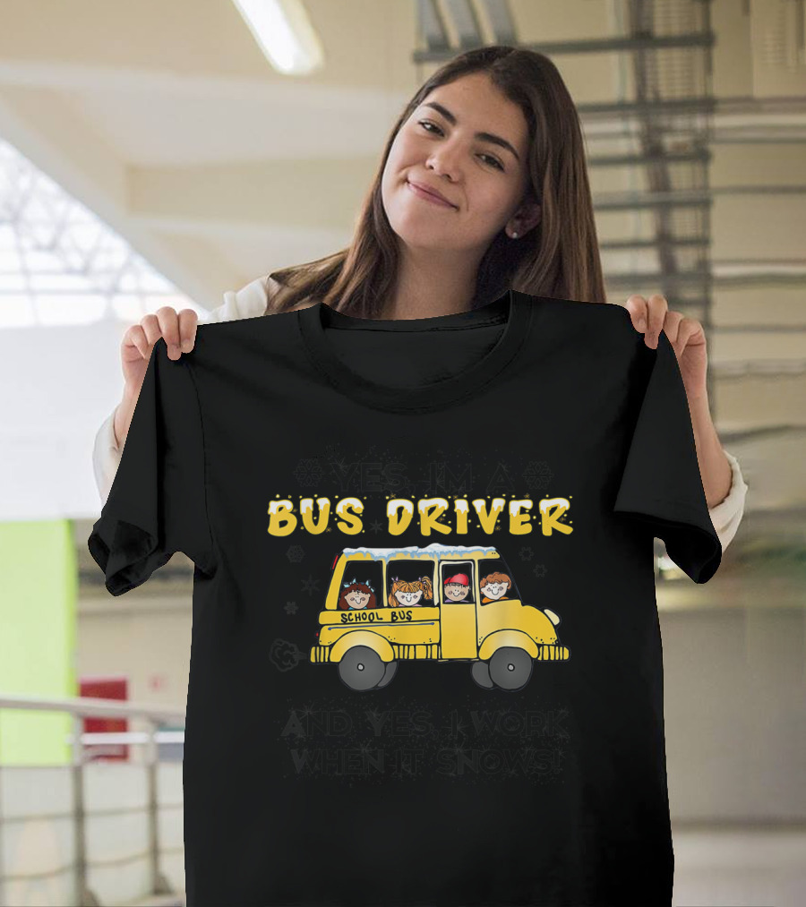 Yes I'm A Bus Driver School Bus And Yes I Work When It Snows T-Shirt