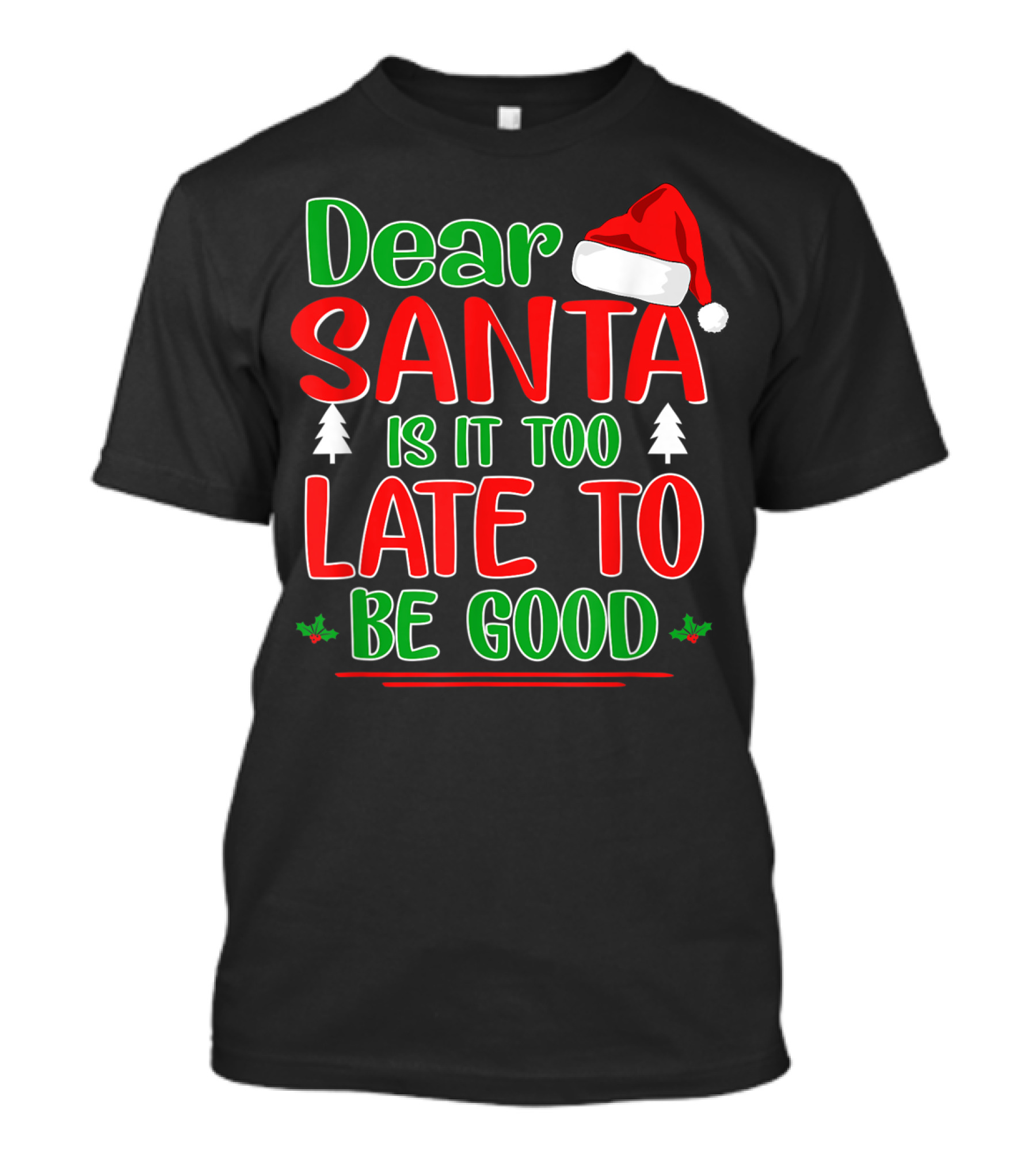 Dear Santa Is It Too Late To Be Good Christmas Santa Hat Holiday T-Shirt