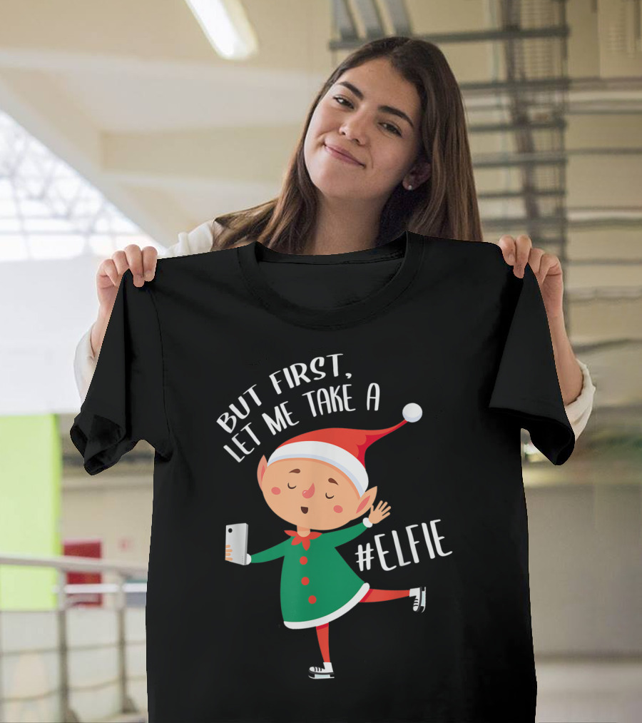 But First Let Me Take a #Elfie Christmas Elf Santa Claus Xmas T-Shirt