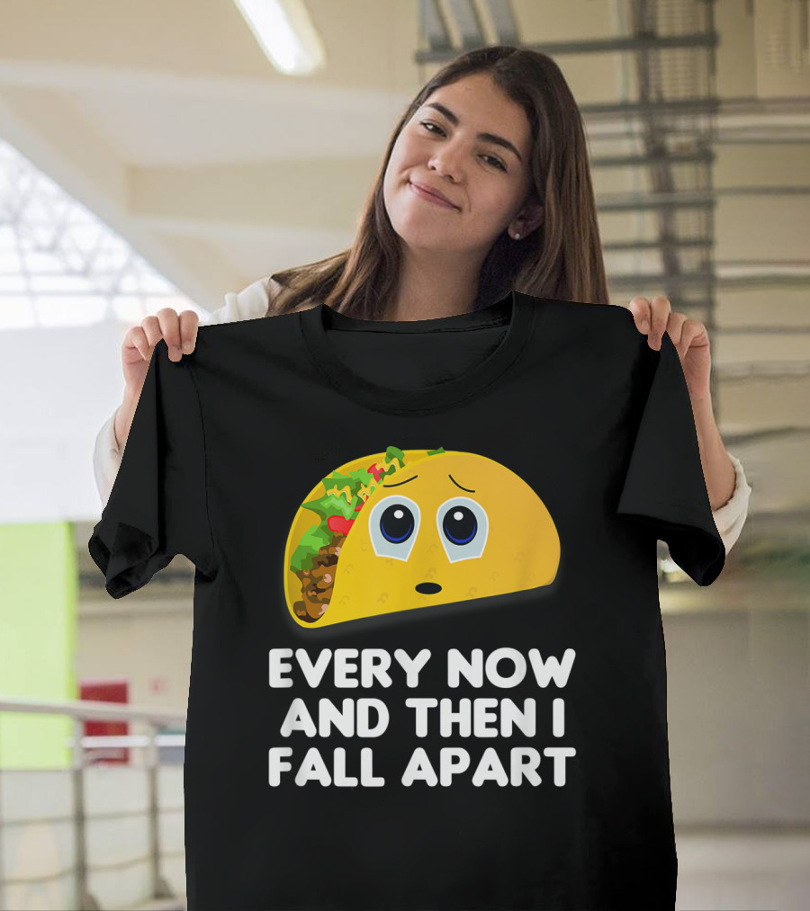 Every Now And Then I Fall Apart Funny Taco T-Shirt