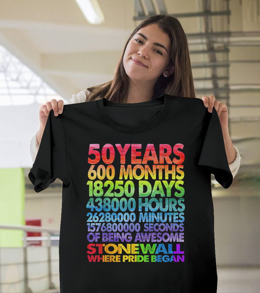 50 Years 600 Months 18250 Days 438000 Hours 26280000 Minutes 1576800000 Seconds Of Being Awesome Stonewall Where Pride Began T-Shirt