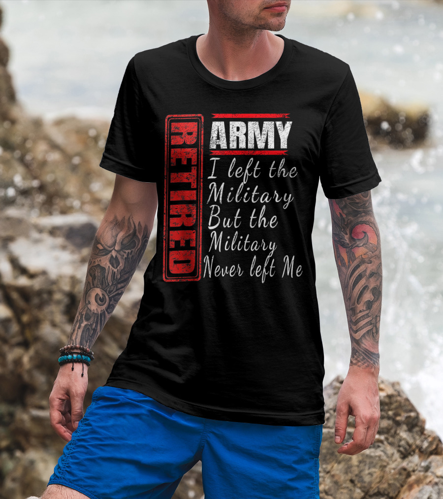 Retired Army I Left The Military But The Military Never Left Me Vintage Veteran T-Shirt