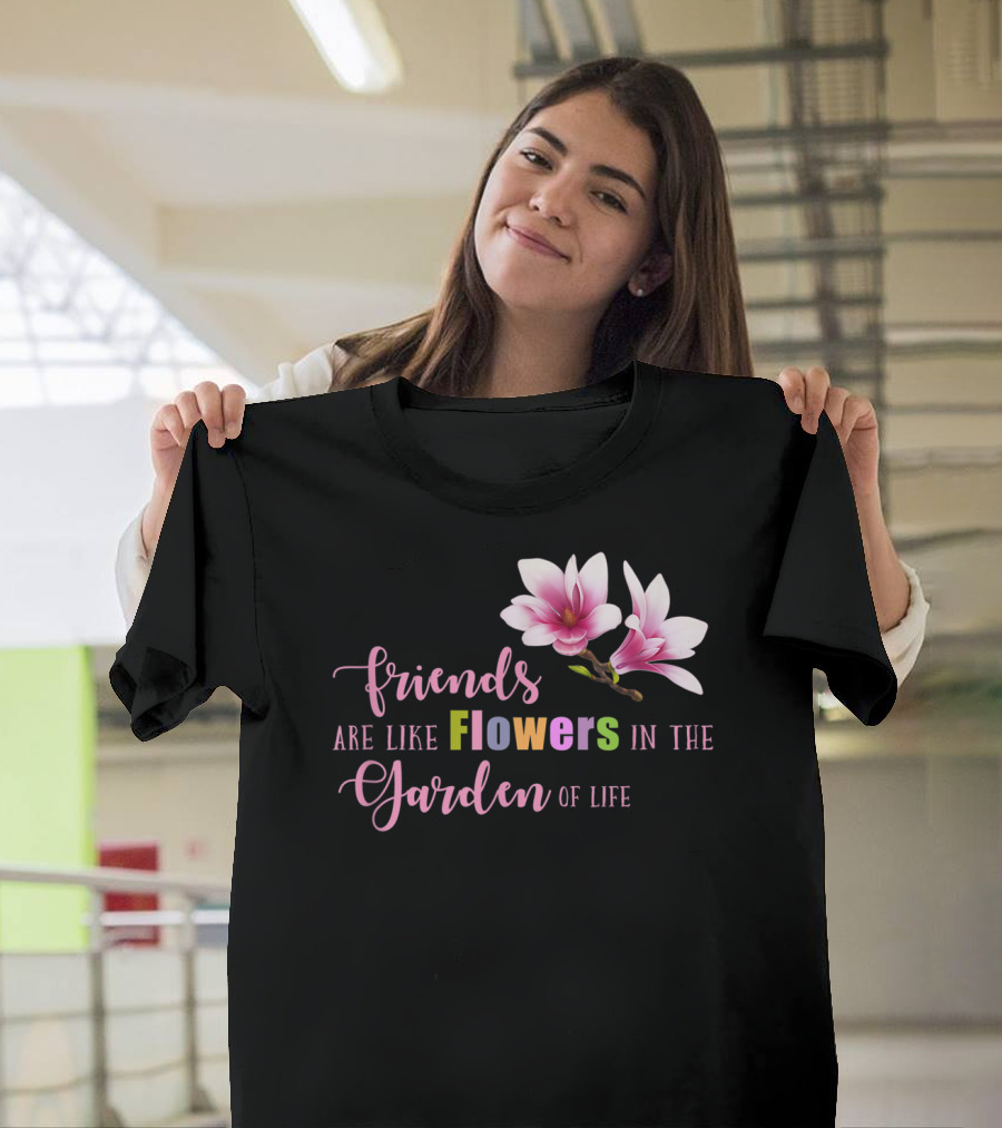 Friends Are Like Flowers in the Garden of Life Cute Best Friend Friendship Flower Girls T T-Shirt