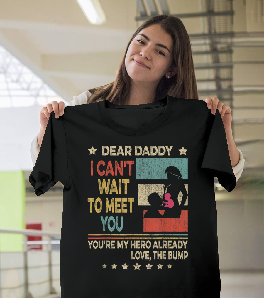 Dear Daddy I Can't Wait To Meet You You're My Hero Already Love The Bump T-Shirt