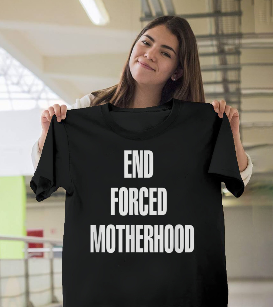 End Forced Motherhood Protest Empowerment T-Shirt