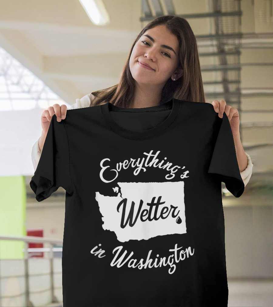 Everything's Wetter In Washington State Outline Map Water Droplet T-Shirt