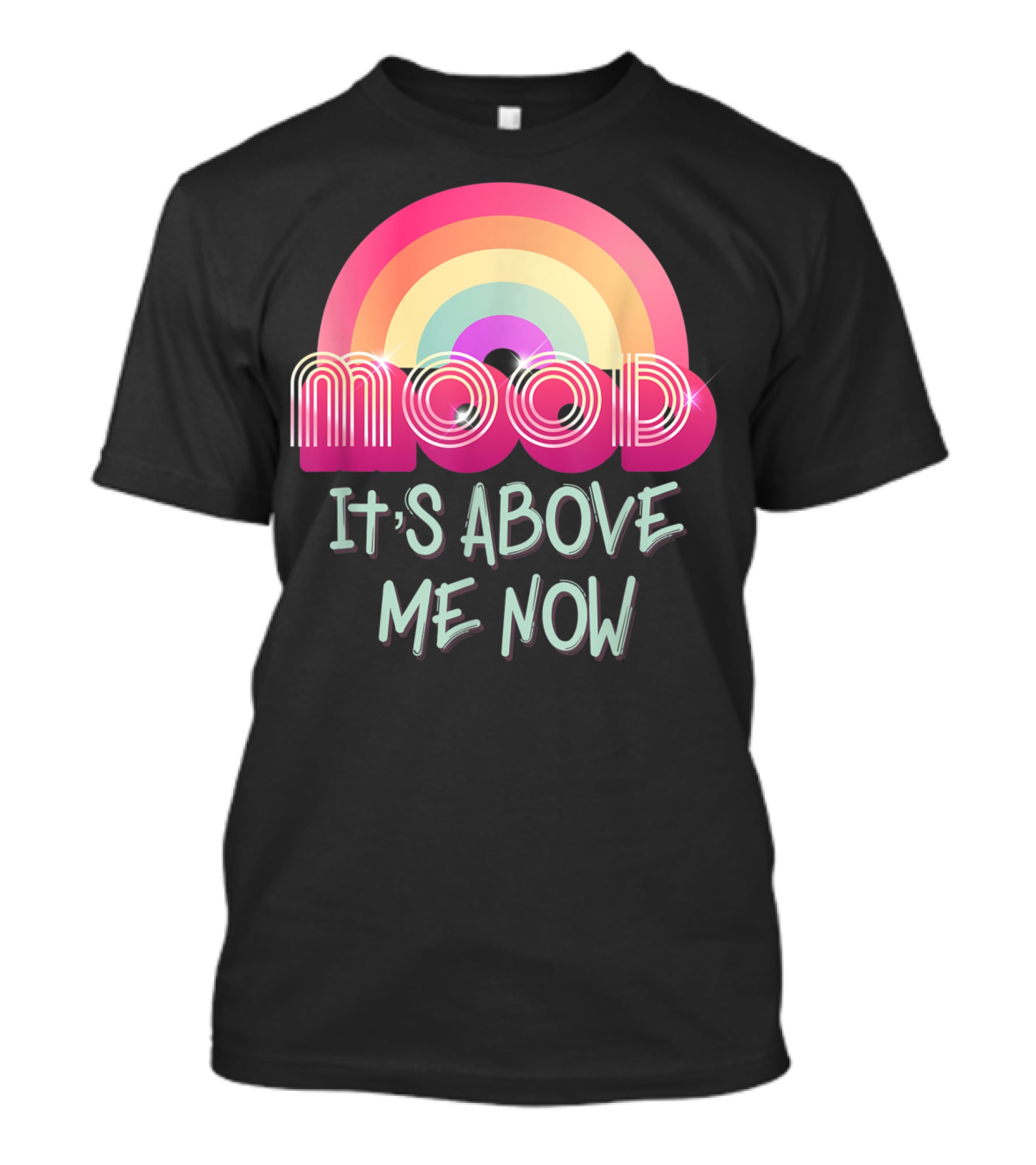 Mood Rainbow It's Above Me Now T-Shirt