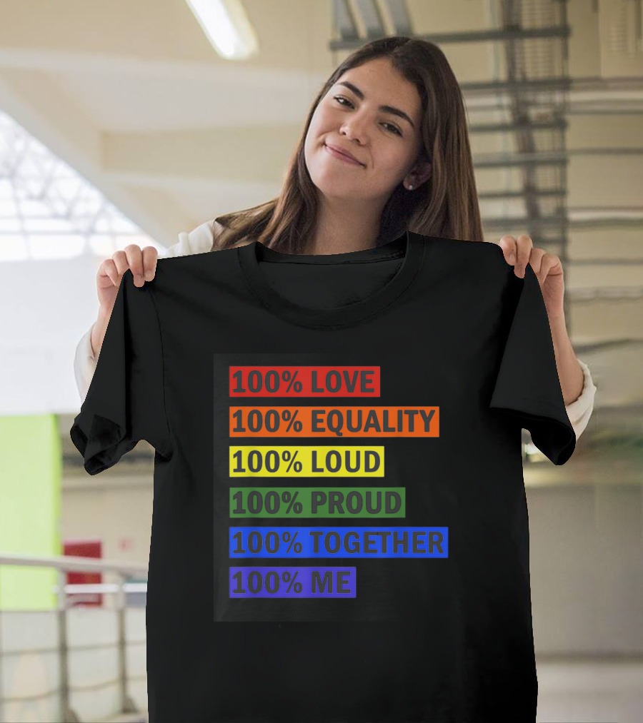 100% Love 100% Equality 100% Loud 100% Proud 100% Together 100% Me T-Shirt