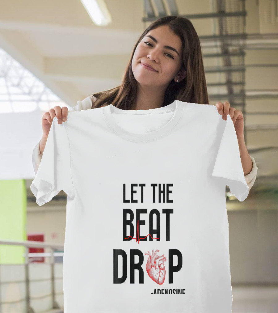 Let The Beat Drop Adenosine Heartbeat Funny Nurse T-Shirt