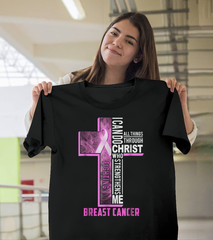 Fighting Breast Cancer Warrior I Can Do All Things Through Christ Who Strengthens Me T-Shirt