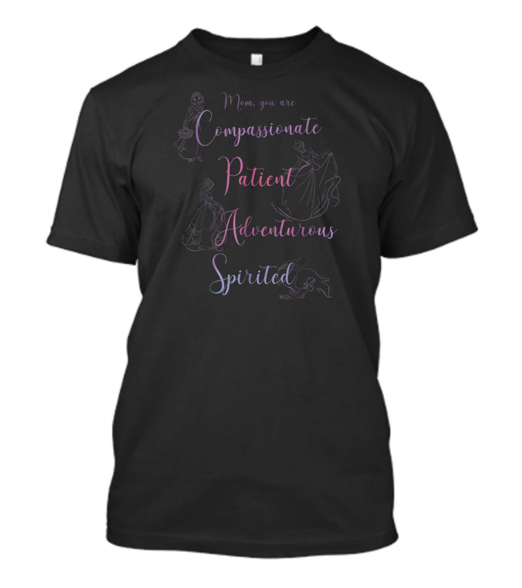 Mom You Are Compassionate Patient Adventurous Spirited Disney Princess Line T-Shirt