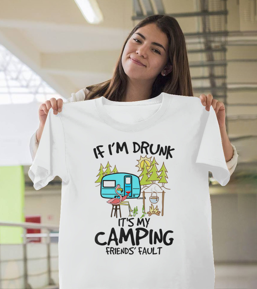 If I'm Drunk It's My Camping Friends' Fault Flamingo Camper Woods Fire Sun T-Shirt