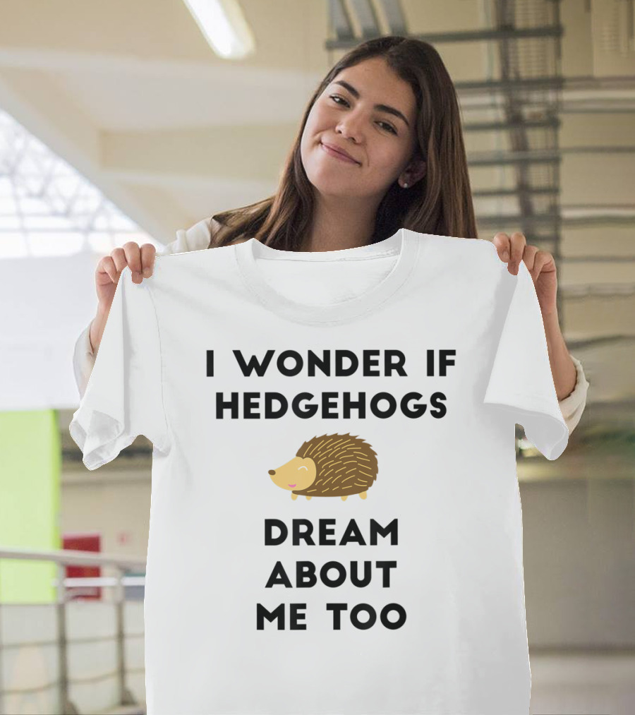 Funny Hedgehog I Wonder If Hedgehogs Dream About Me Too T-Shirt