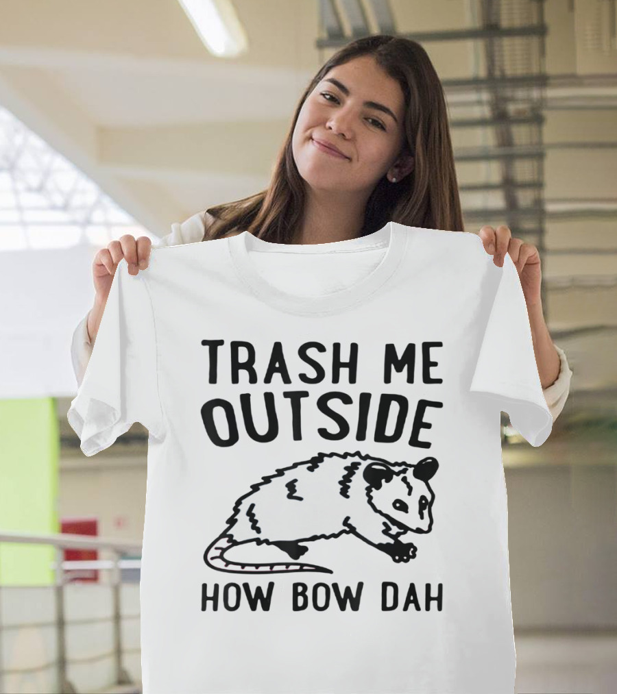 TRASH ME OUTSIDE HOW BOW DAH OPOSSUM T-Shirt