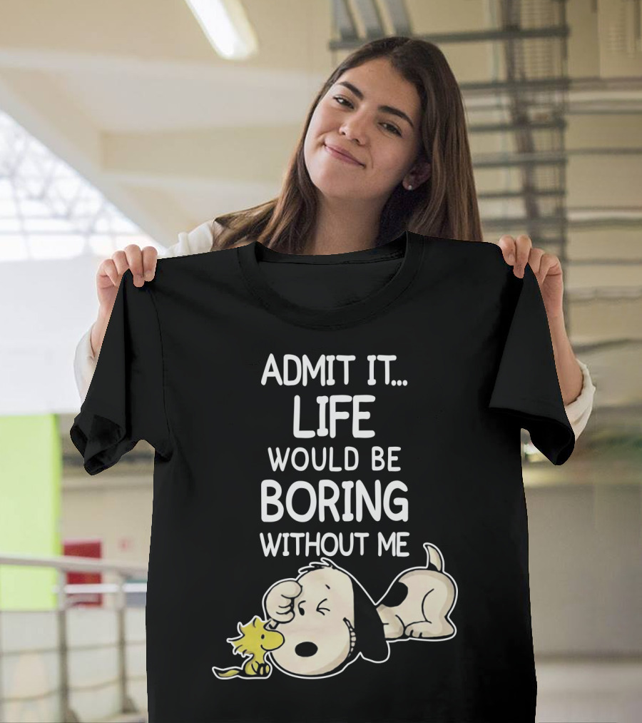 Admit It Life Would Be Boring Without Me Snoopy Woodstock The Peanuts Movie T-Shirt