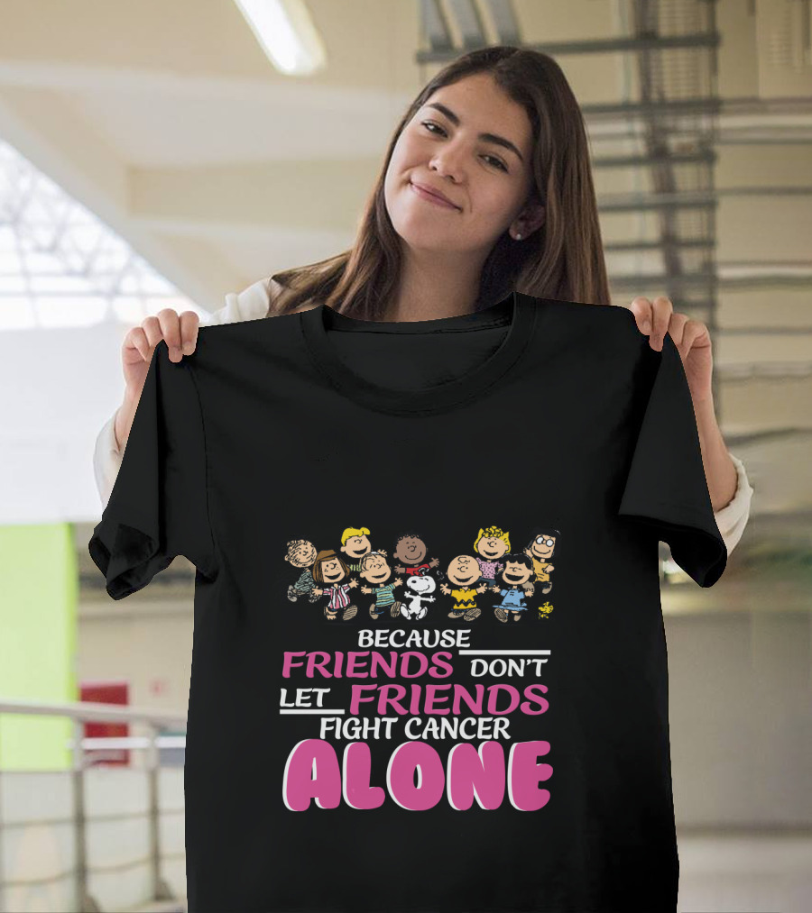 Because Friends Don't Let Friends Fight Cancer Alone Snoopy The Peanuts Movie Characters T-Shirt