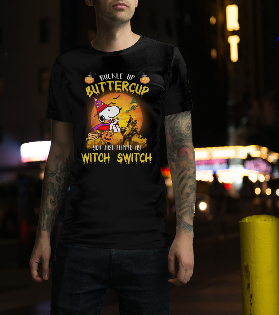 Buckle Up Buttercup Snoopy The Peanuts Movie You Just Flipped My Witch Switch T-Shirt