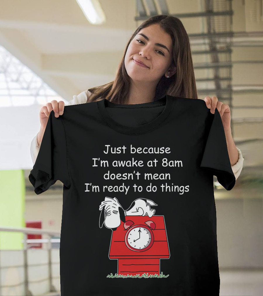 Just Because I'm Awake at 8am Doesn't Mean I'm Ready to Do Things Snoopy The Peanuts Movie T-Shirt