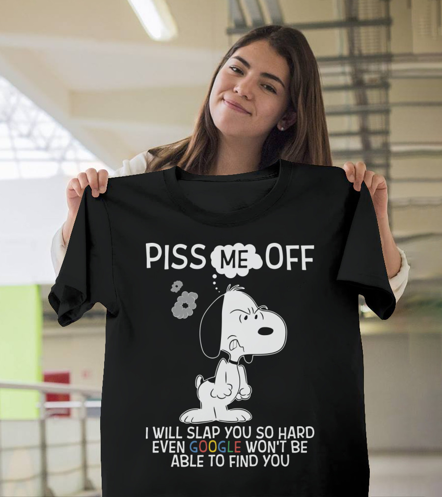 Piss Me Off I Will Slap You So Hard Even Google Won't Be Able to Find You Snoopy T-Shirt