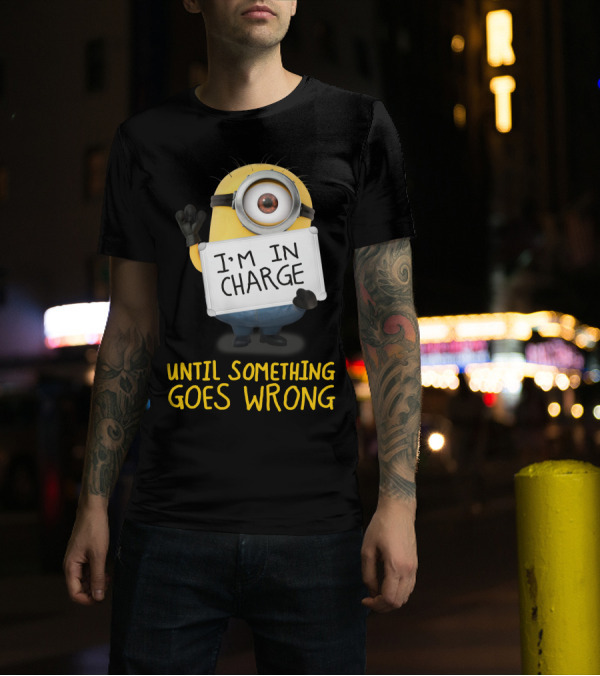 I'm In Charge Until Something Goes Wrong Minions Despicable Me T-Shirt