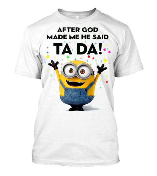 After God Made Me He Said Ta Da Minions Despicable Me T-Shirt