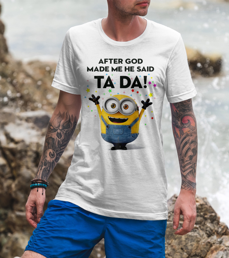 After God Made Me He Said Ta Da Minions Despicable Me T-Shirt