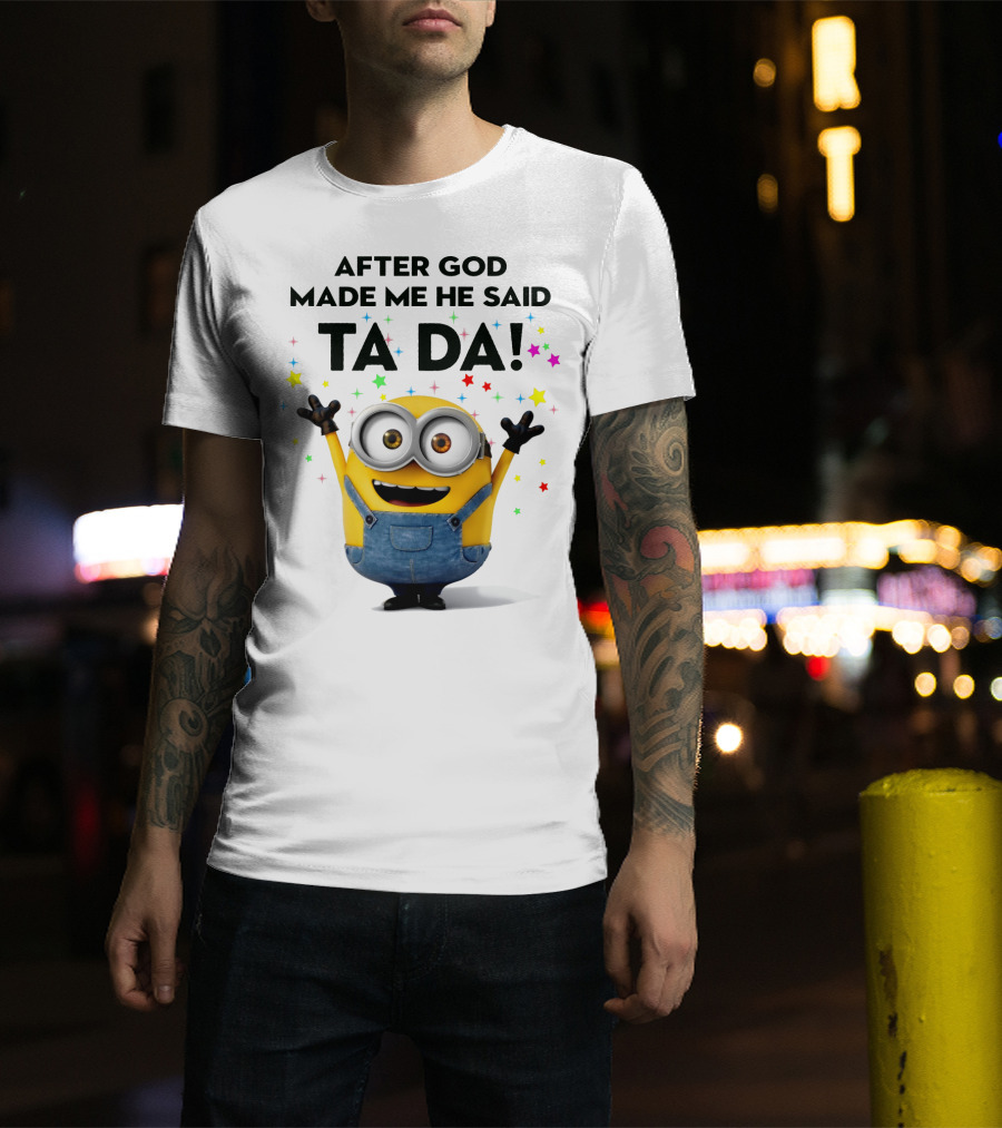After God Made Me He Said Ta Da Minions Despicable Me T-Shirt